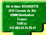 Mr et Mme BOURDETTE 
2515 Chemin de Bio 
82000 Montauban 
France 
Tel/Fax: 
+33 (0)5.63.24.20.42
